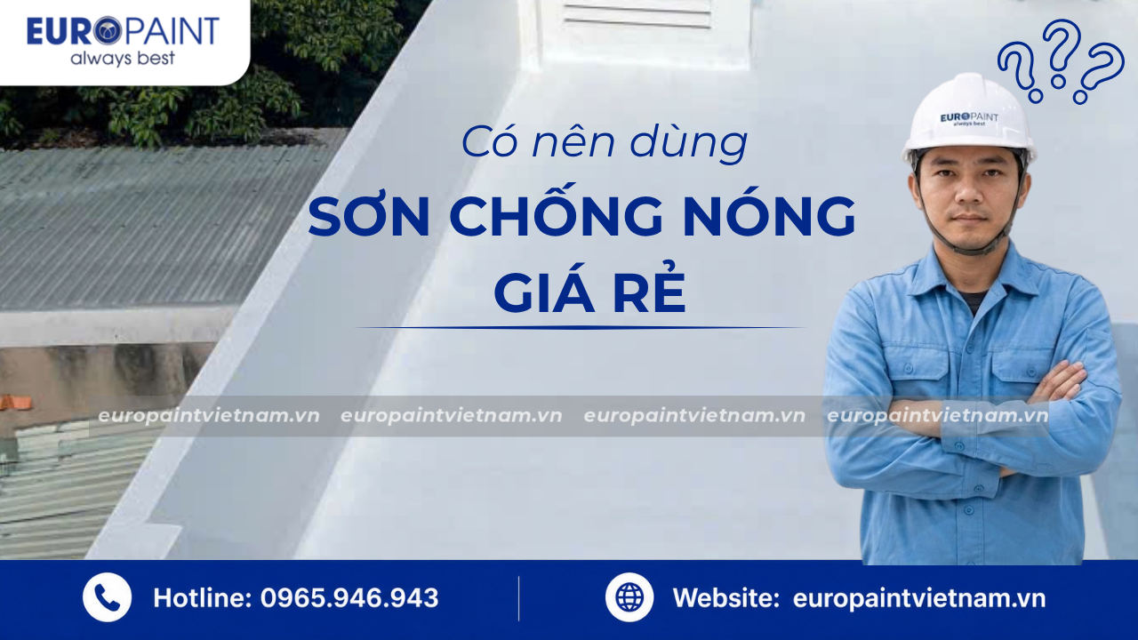 Có nên dùng sơn chống nóng giá rẻ? Rủi ro là gì?