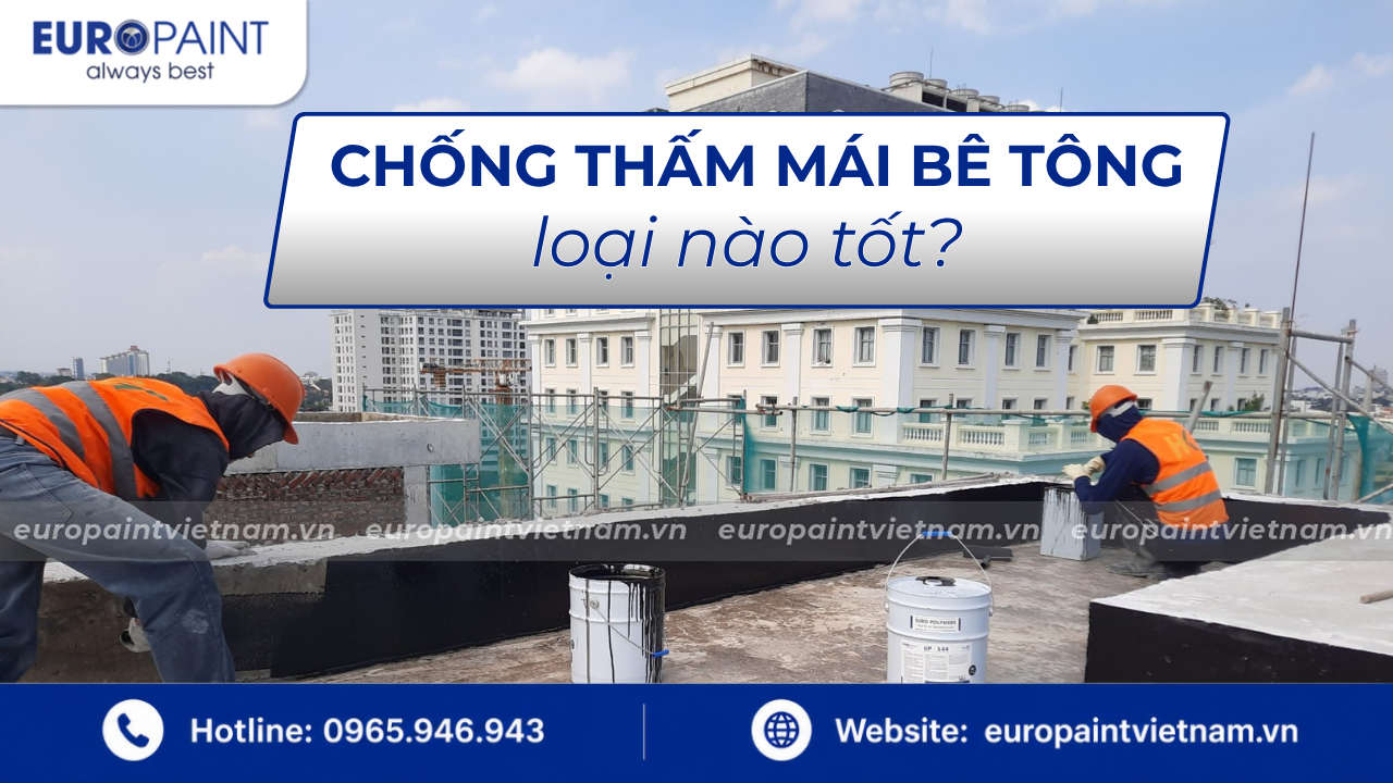 Chống thấm mái bê tông loại nào tốt?