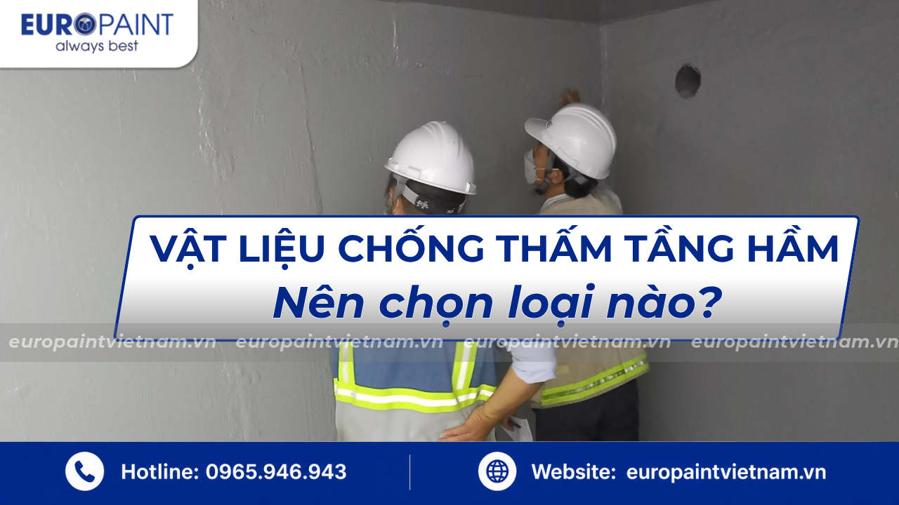 Vật liệu chống thấm cho tầng hầm nên chọn loại nào?