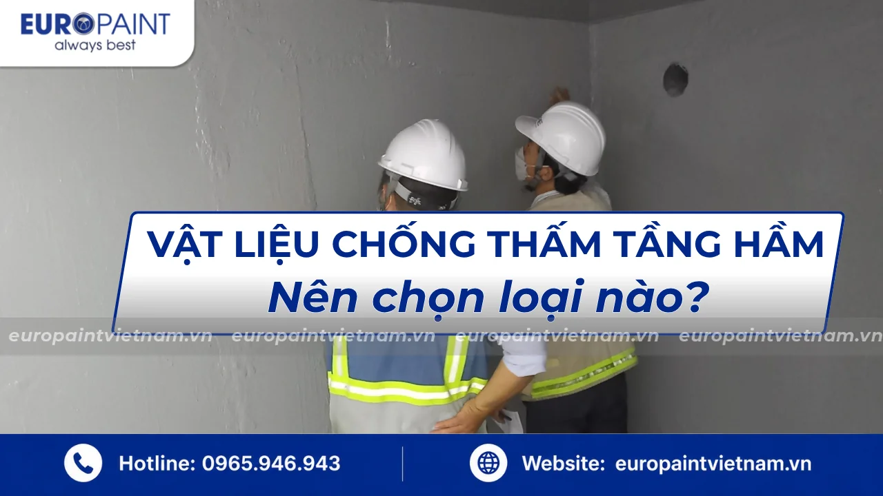 Vật liệu chống thấm cho tầng hầm nên chọn loại nào?