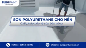 Sơn Polyurethane cho nền: Giải pháp bảo vệ sàn bền vững